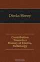 Contribution Towards a History of Electro-Metallurgy, Dircks Henry 