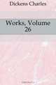 Works, Volume 26, Charles Dickens 