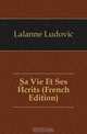 Sa Vie Et Ses Ecrits (French Edition), Lalanne Ludovic 