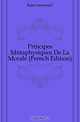 Principes Metaphysiques De La Morale (French Edition), Kant Immanuel 