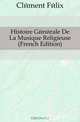 Histoire Generale De La Musique Religieuse (French Edition), Clement Felix 