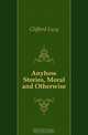 Anyhow Stories, Moral and Otherwise, Clifford Lucy 