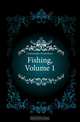 Fishing, Volume 1, H. Cholmondeley-Pennell 