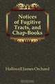 Notices of Fugitive Tracts, and Chap-Books, Halliwell James Orchard 