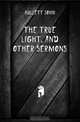 The True Light, and Other Sermons, Hullett John 