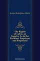 The Rights of Labor, an Inquiry As to the Relation, Employer and Employed, Joslyn Rodolphus Waite 