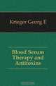 Blood Serum Therapy and Antitoxins, Krieger Georg E. 