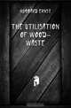 The Utilisation of Wood-Waste, Hubbard Ernst 