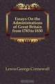 Essays On the Administrations of Great Britain from 1783 to 1830, George Cornewall Lewis 