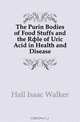 The Purin Bodies of Food Stuffs and the Role of Uric Acid in Health and Disease, Hall Isaac Walker 