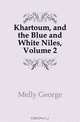 Khartoum, and the Blue and White Niles, Volume 2, Melly George 