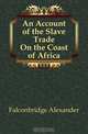 An Account of the Slave Trade On the Coast of Africa, Falconbridge Alexander 