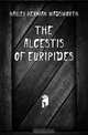The Alcestis of Euripides, Hayley Herman Wadsworth 