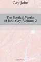 The Poetical Works of John Gay, Volume 2, Gay John 