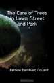 The Care of Trees in Lawn, Street and Park, Fernow Bernhard Eduard 