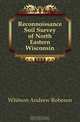 Reconnoissance Soil Survey of North Eastern Wisconsin, Whitson Andrew Robeson 