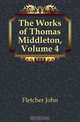The Works of Thomas Middleton, Volume 4, John Fletcher 