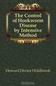 The Control of Hookworm Disease by Intensive Method, Howard Hector Holdbrook 