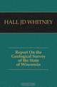 Report On the Geological Survey of the State of Wisconsin, J.d. Whitney 