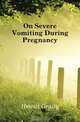 On Severe Vomiting During Pregnancy, Hewitt Graily 