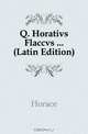 Q. Horativs Flaccvs (Latin Edition), Horace Horace 