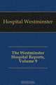The Westminster Hospital Reports, Volume 9, Hospital Westminster 