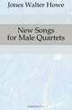 New Songs for Male Quartets, Jones Walter Howe 