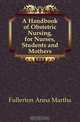 A Handbook of Obstetric Nursing, for Nurses, Students and Mothers, Fullerton Anna Martha 