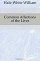 Common Affections of the Liver, Hale-White William 