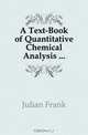 A Text-Book of Quantitative Chemical Analysis, Julian Frank 
