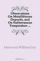Observations On Metalliferous Deposits, and On Subterranean Temperature, Henwood William Jory 