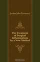 The Treatment of Surgical Inflammations by a New Method, Jordan John Furneaux 