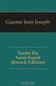 Traite Du Saint-Esprit (French Edition), Gaume Jean Joseph 