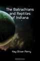 The Batrachians and Reptiles of Indiana, Hay Oliver Perry 
