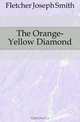 The Orange-Yellow Diamond, Fletcher Joseph Smith 