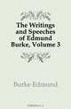 The Writings and Speeches of Edmund Burke, Volume 3, Burke Edmund 