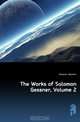 The Works of Solomon Gessner, Volume 2, Gessner Salomon 