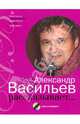 А. Васильев: Александр Васильев рассказывает... (+CD), Александр Александрович Васильев 