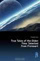 True Tales of the Olden Time. Selected from Froissart, Froissart Jean 