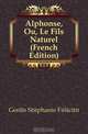 Alphonse, Ou, Le Fils Naturel (French Edition), Genlis Stephanie Felicite 