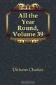 All the Year Round, Volume 39, Charles Dickens 