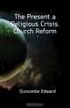 The Present a Religious Crisis. Church Reform, Duncombe Edward 