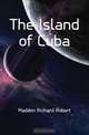 The Island of Cuba, Madden Richard Robert 