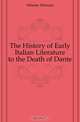 The History of Early Italian Literature to the Death of Dante, Oelsner Herman 
