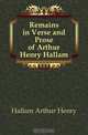 Remains in Verse and Prose of Arthur Henry Hallam, Hallam Arthur Henry 