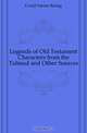 Legends of Old Testament Characters from the Talmud and Other Sources, Gould Sabine Baring 