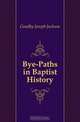 Bye-Paths in Baptist History, Goadby Joseph Jackson 