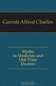 Myths in Medicine and Old-Time Doctors, Garratt Alfred Charles 