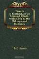 Travels in Scotland, by an Unusual Route, with a Trip to the Orkneys and Hebrides, Hall James 