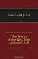 The Works of the Rev. John Gambold, A.M., Gambold John 